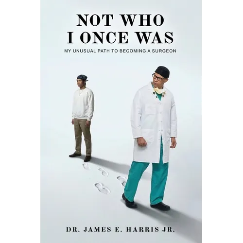 Not Who I Once Was: My Unusual Path To Becoming A Surgeon