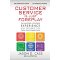 Customer Service Is Just Foreplay: The Modern Customer Experience Will Separate You From The Competition