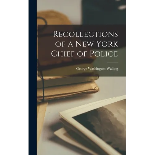 Recollections of a New York Chief of Police