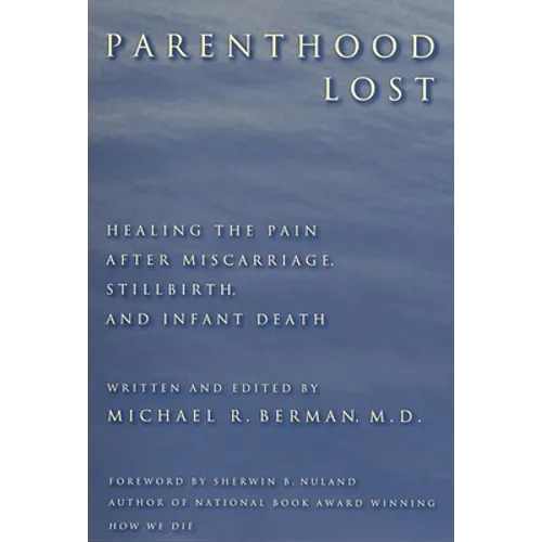 Parenthood Lost: Healing the Pain After Miscarriage, Stillbirth, and Infant Death