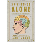 How to Be Alone: If You Want To, and Even If You Don't