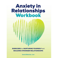 Anxiety in Relationships Workbook: Exercises for Nurturing Yourself and Building Stronger Relationships