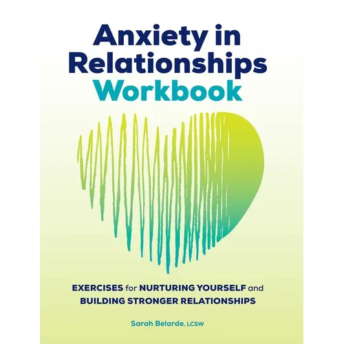 Anxiety in Relationships Workbook: Exercises for Nurturing Yourself and Building Stronger Relationships