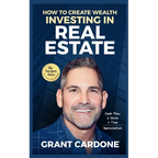 Grant Cardone How To Create Wealth Investing In Real Estate
