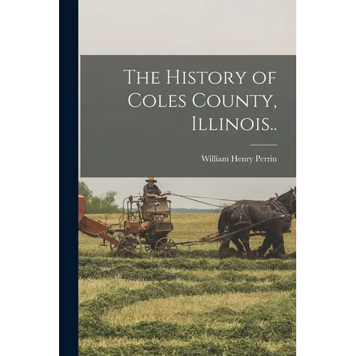 The History of Coles County, Illinois..