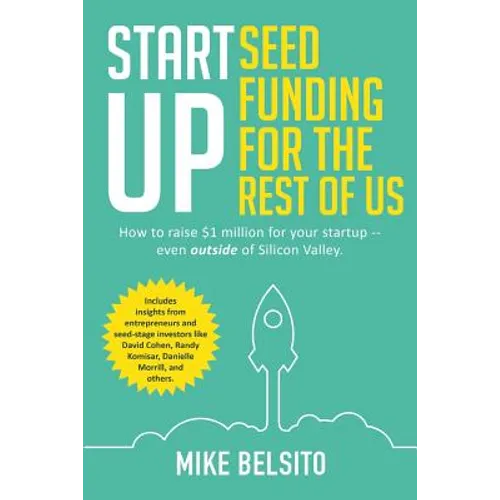 Startup Seed Funding for the Rest of Us: How to Raise $1 Million For Your Startup - Even Outside of Silicon Valley