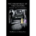 The Hauntings of Two Sisters: Shocking True - Life Experiences