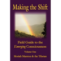 Making The Shift: Field Guide To The Emerging Consciousness