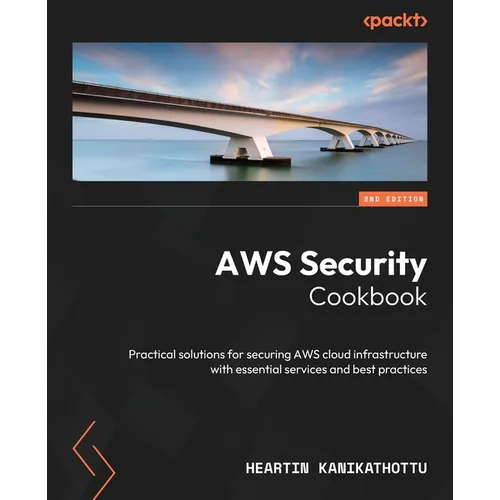 AWS Security Cookbook - Second Edition: Practical solutions for securing AWS cloud infrastructure with essential services and best practices