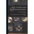 The Symbolism of Freemasonry: Illustrating and Explaining its Science and Philosophy, its Legends