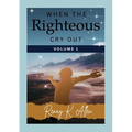When the Righteous Cry Out: Volume I