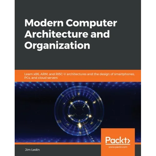 Modern Computer Architecture and Organization: Learn x86, ARM, and RISC-V architectures and the design of smartphones, PCs, and cloud servers