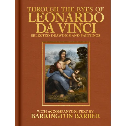 Through the Eyes of Leonardo Da Vinci: Selected Drawing and Paintings