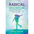 Radical Unschooling - A Revolution Has Begun-Revised Edition
