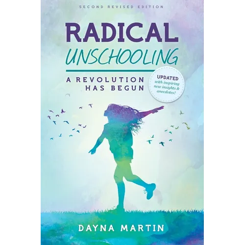 Radical Unschooling - A Revolution Has Begun-Revised Edition