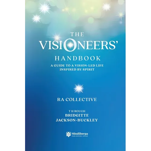 The Visioneers' Handbook: A Guide to a Vision-Led Life Inspired by Spirit