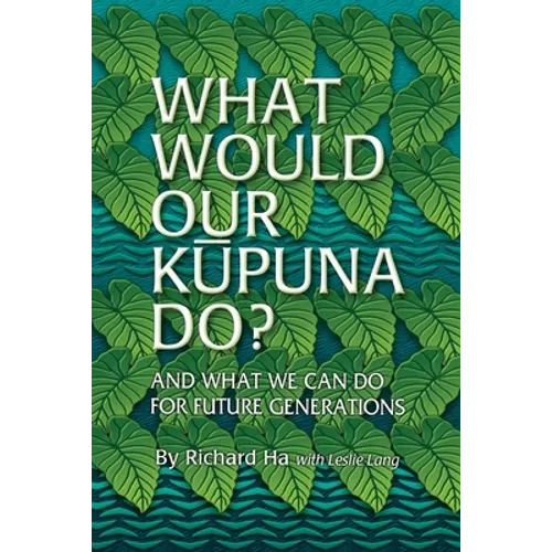 What Would Our Kupuna Do?: And What We Can Do For Future Generations