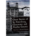Ghost Stories of St. Petersburg, Clearwater and Pinellas County: Tales from a Haunted Peninsula