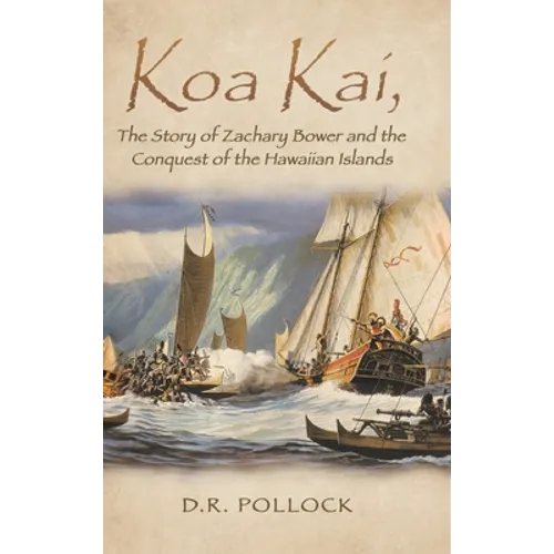 Koa Kai, The Story of Zachary Bower and the Conquest of the Hawaiian Islands