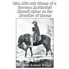 The Life and Times of a German Methodist Circuit Rider on the Frontier of Texas - Paperback
