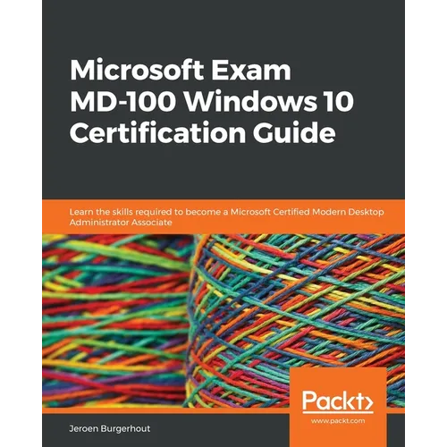 Microsoft Exam MD-100 Windows 10 Certification Guide: Learn the skills required to become a Microsoft Certified Modern Desktop Administrator Associate