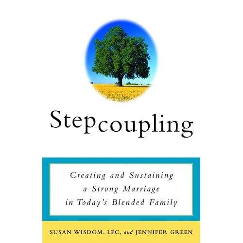 Stepcoupling: Creating and Sustaining a Strong Marriage in Today's Blended Family