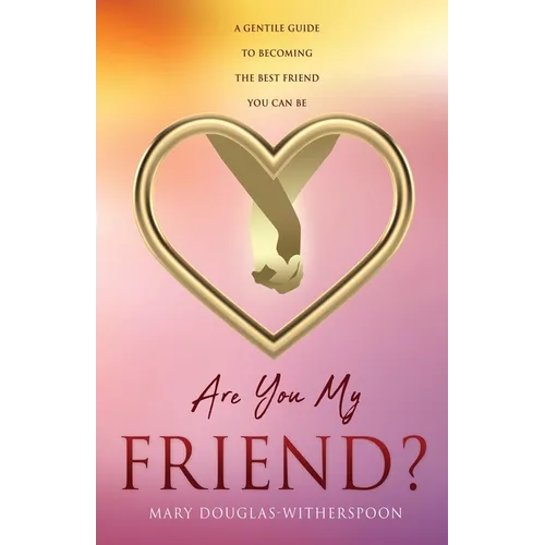 Are You My Friend?: A gentle guide to becoming the best friend you can be