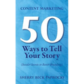 Content Marketing: 50 Ways to Tell Your Story: (Insider Secrets to Better Branding)