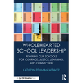 Wholehearted School Leadership: Rewiring our Schools for Courage, Justice, Learning, and Connection