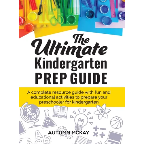 The Ultimate Kindergarten Prep Guide: A complete resource guide with fun and educational activities to prepare your preschooler for kindergarten