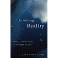Invoking Reality: Moral and Ethical Teachings of Zen