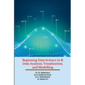 Beginning Data Science in R Data Analysis, Visualization, and Modelling: Hands-On Tutorials