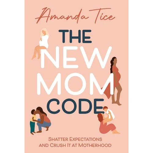 The New Mom Code: Shatter Expectations and Crush It at Motherhood