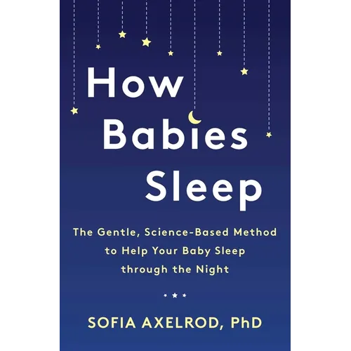 How Babies Sleep: The Gentle, Science-Based Method to Help Your Baby Sleep Through the Night