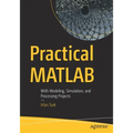 Practical MATLAB: With Modeling, Simulation, and Processing Projects