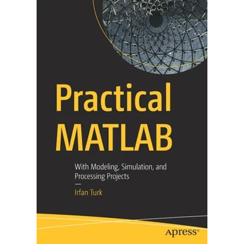 Practical MATLAB: With Modeling, Simulation, and Processing Projects