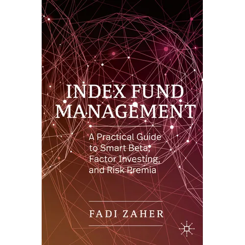 Index Fund Management: A Practical Guide to Smart Beta, Factor Investing, and Risk Premia