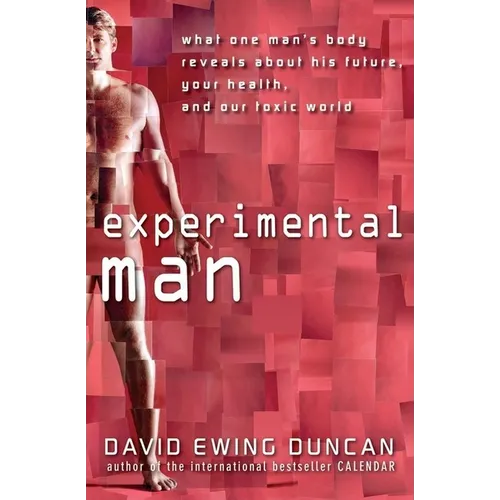 Experimental Man: What One Man's Body Reveals about His Future, Your Health, and Our Toxic World