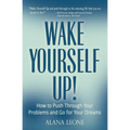 Wake Yourself Up!: How to Push Through Your Problems and Go for Your Dreams