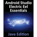 Android Studio Electric Eel Essentials - Java Edition: Developing Android Apps Using Android Studio 2022.1.1 and Java