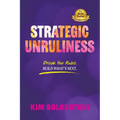 Strategic Unruliness: Break the Rules. Build What's Next.