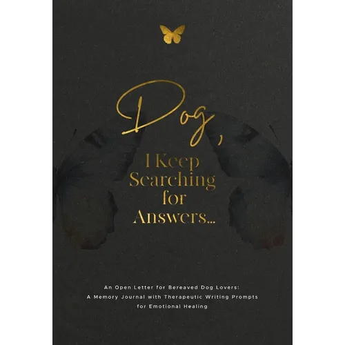 Dog, I Keep Searching for Answers...: An Open Letter for Bereaved Dog Lovers: A Memory Journal with Therapeutic Writing Prompts for Emotional Healing