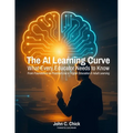 The AI Learning Curve: What Every Educator Needs to Know - From Foundations to Practical Use in Higher Education & Adult Learning