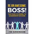 Be An Awesome Boss!: The Four C's Model to Leadership Success