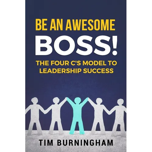 Be An Awesome Boss!: The Four C's Model to Leadership Success