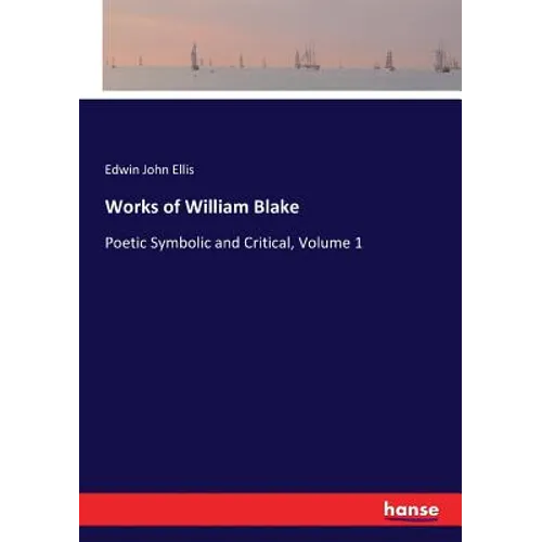 Works of William Blake: Poetic Symbolic and Critical, Volume 1