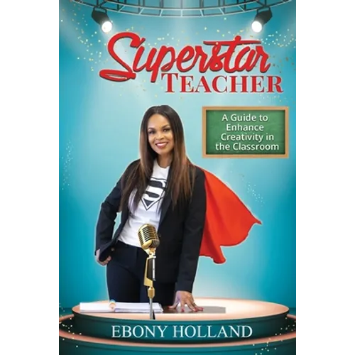 Superstar Teacher: A Guide to Enhance Creativity in the Classroom