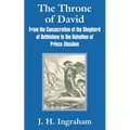 The Throne of David: From the Consecration of the Shepherd of Bethlehem to the Rebellion of Prince Absalom
