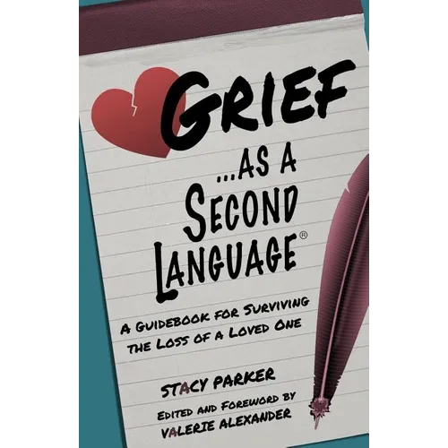 Grief as a Second Language: A Guidebook for Living with the Loss a Loved One
