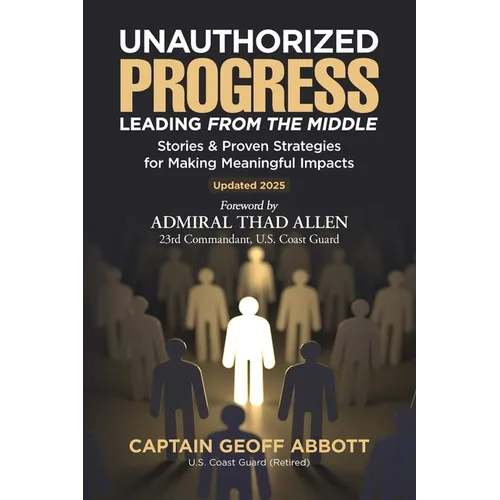 Unauthorized Progress-Leading from the Middle: Stories & Proven Strategies for Making Meaningful Impacts
